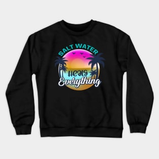 Salt Water Heals everything Crewneck Sweatshirt